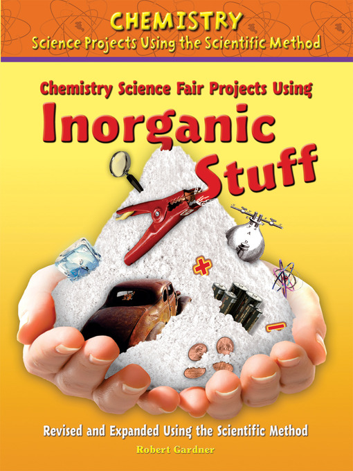 Title details for Chemistry Science Fair Projects Using Inorganic Stuff, Revised and Expanded Using the Scientific Method by Robert Gardner - Wait list